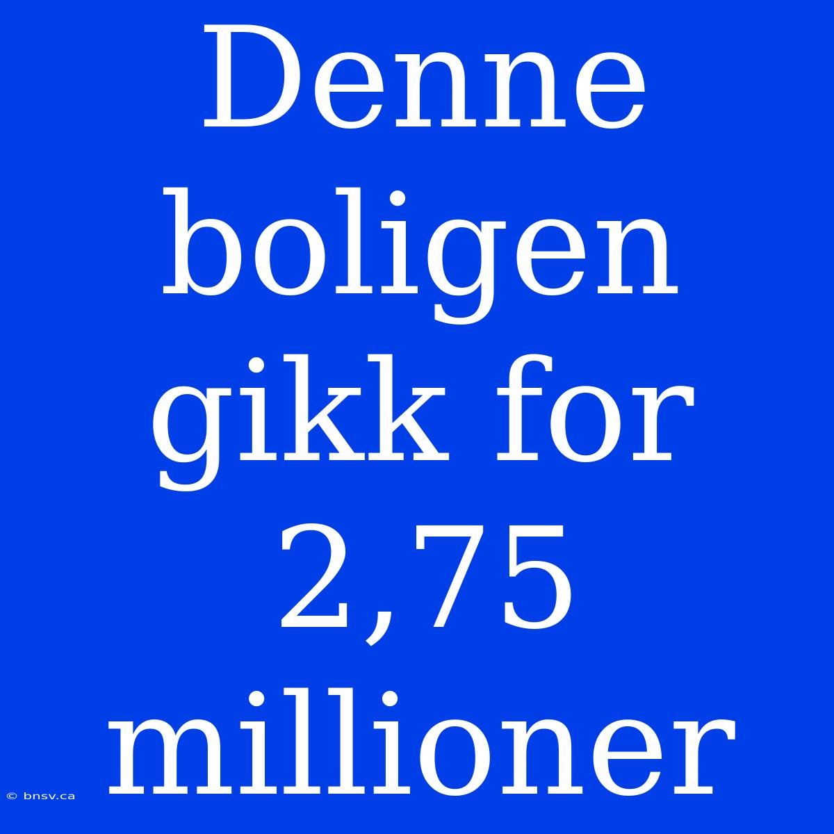 Denne Boligen Gikk For 2,75 Millioner