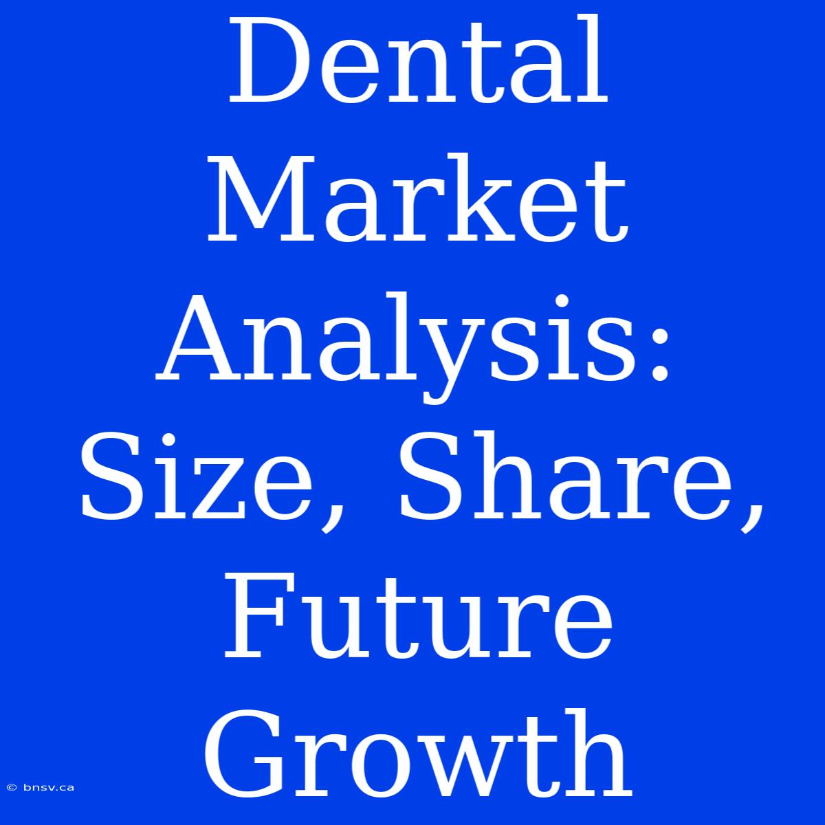 Dental Market Analysis: Size, Share, Future Growth