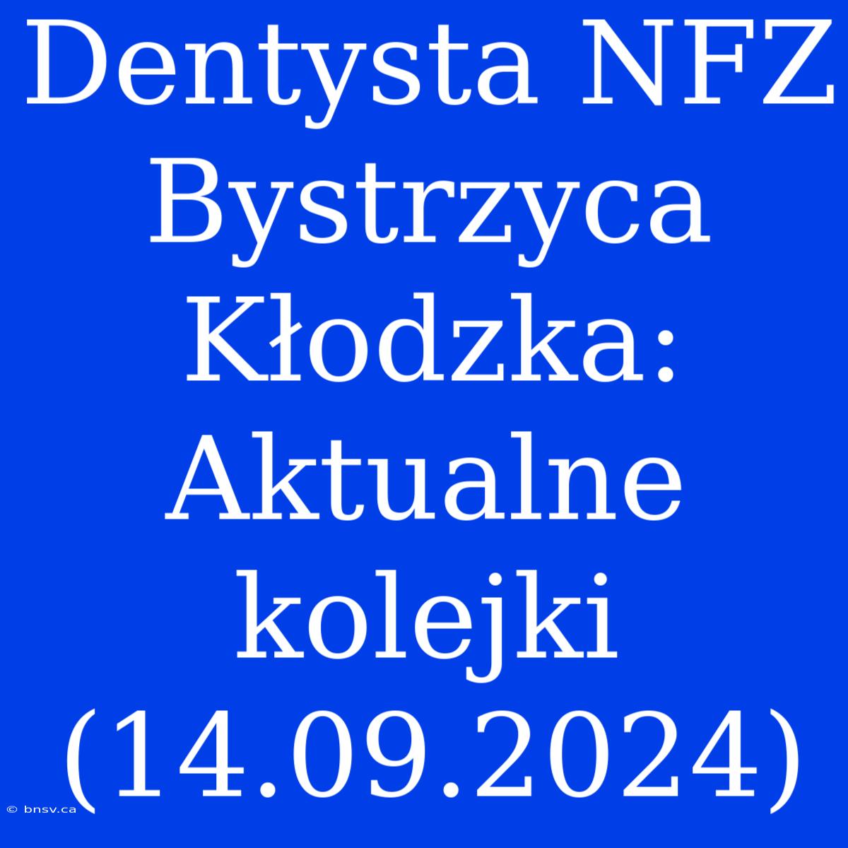 Dentysta NFZ Bystrzyca Kłodzka: Aktualne Kolejki (14.09.2024)