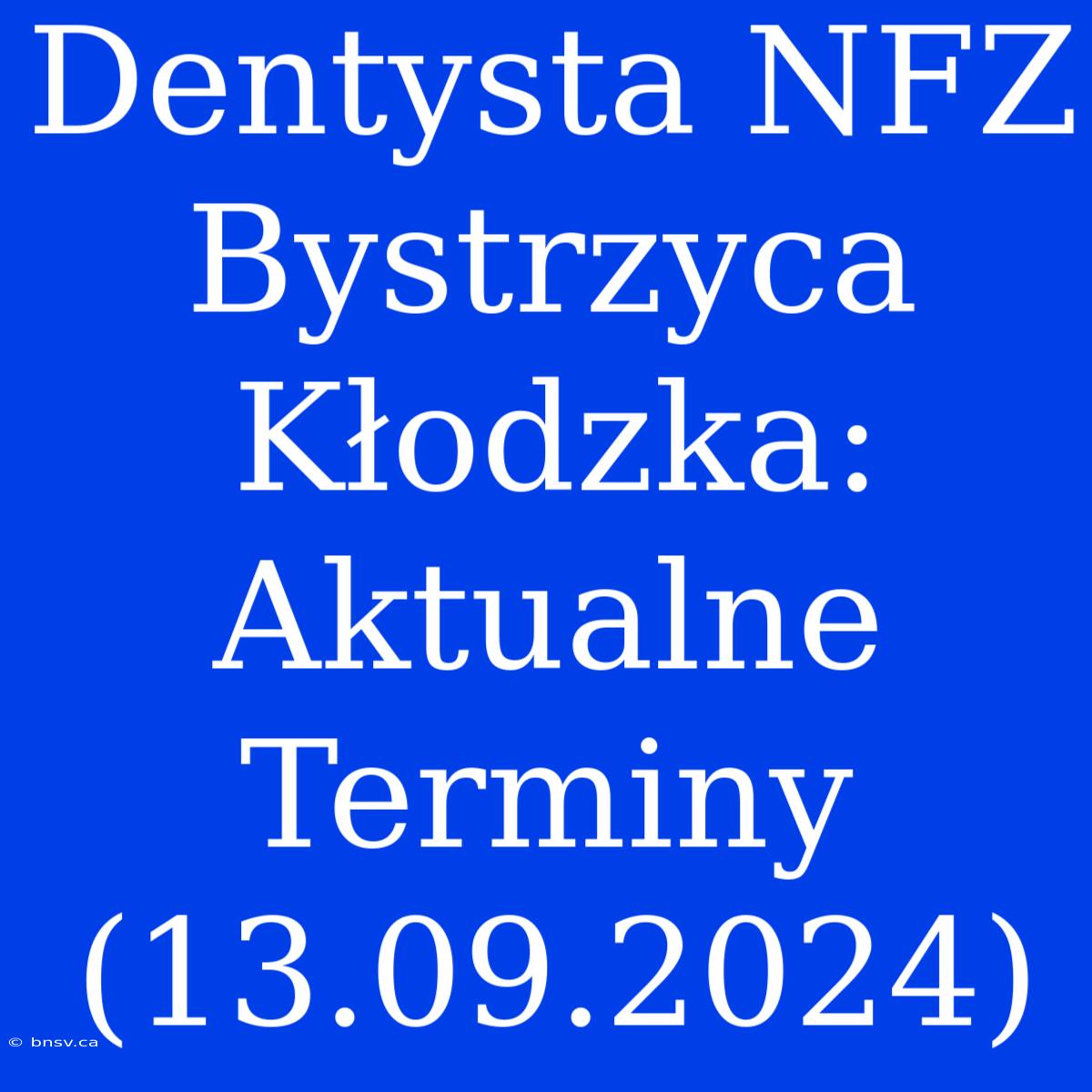 Dentysta NFZ Bystrzyca Kłodzka: Aktualne Terminy (13.09.2024)