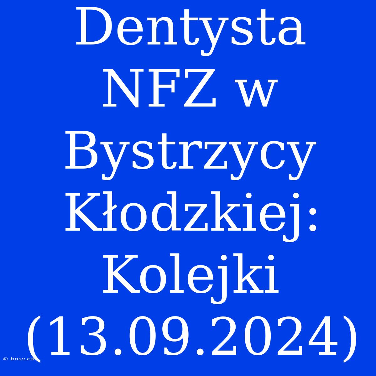 Dentysta NFZ W Bystrzycy Kłodzkiej: Kolejki (13.09.2024)