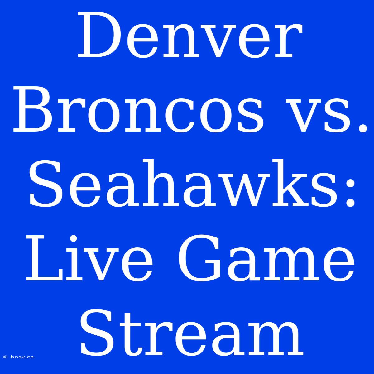 Denver Broncos Vs. Seahawks: Live Game Stream