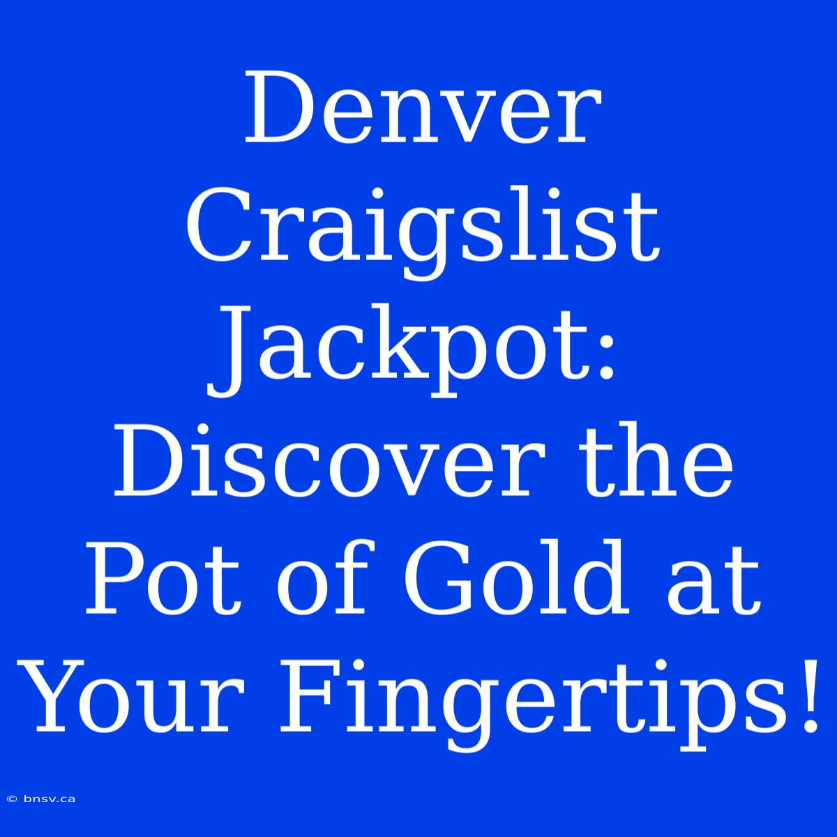 Denver Craigslist Jackpot: Discover The Pot Of Gold At Your Fingertips!