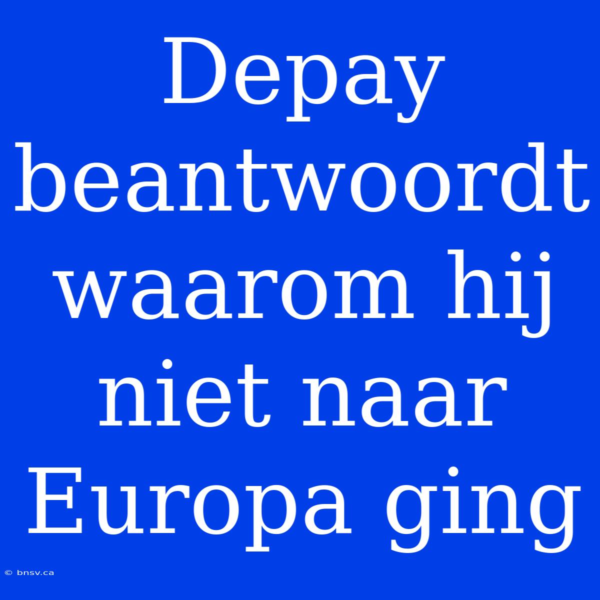 Depay Beantwoordt Waarom Hij Niet Naar Europa Ging