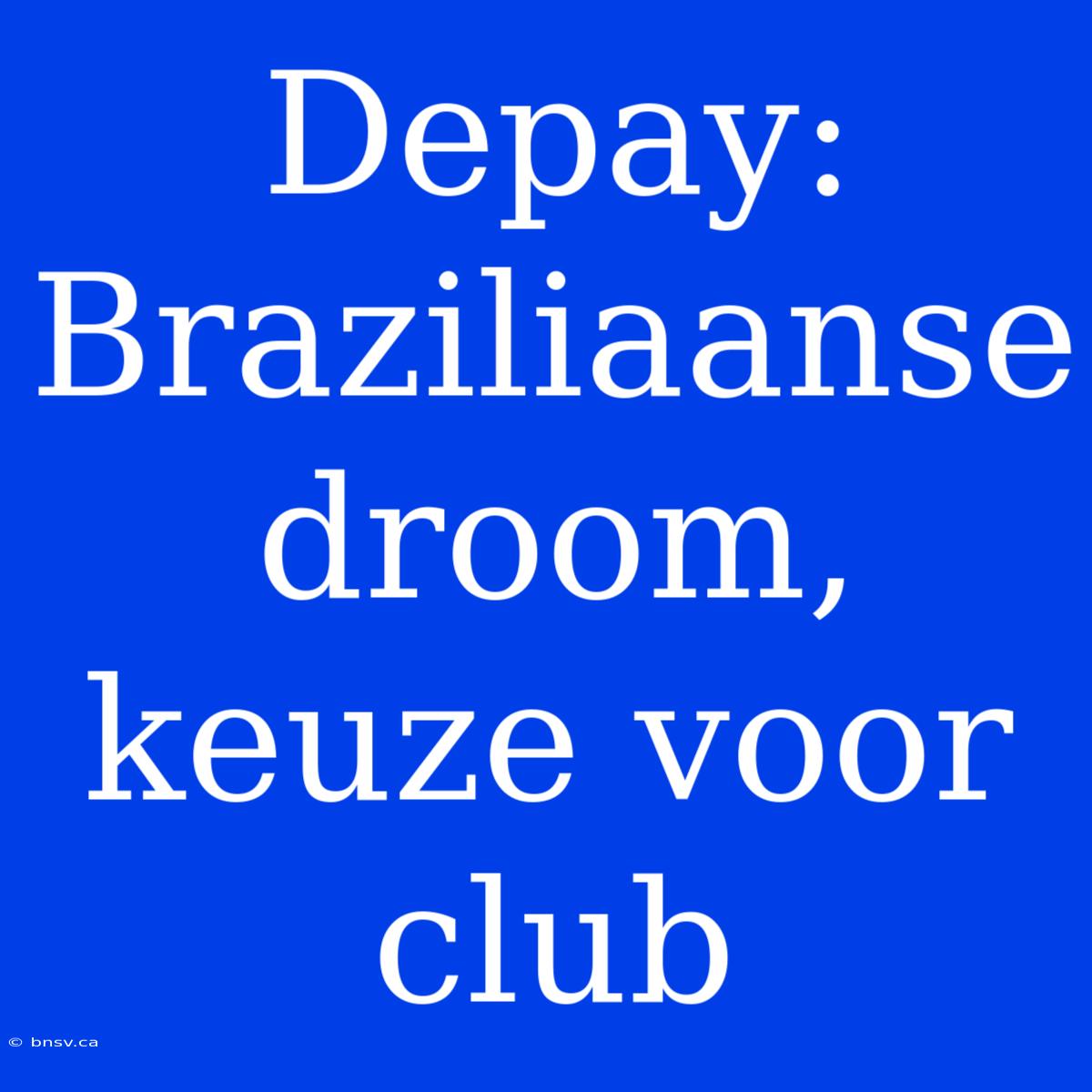 Depay: Braziliaanse Droom, Keuze Voor Club