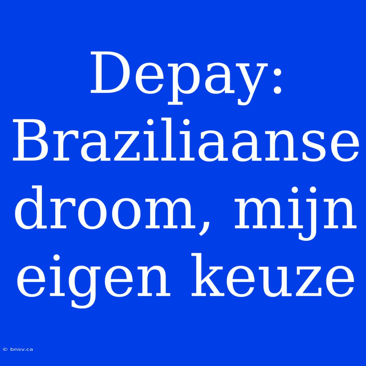 Depay: Braziliaanse Droom, Mijn Eigen Keuze