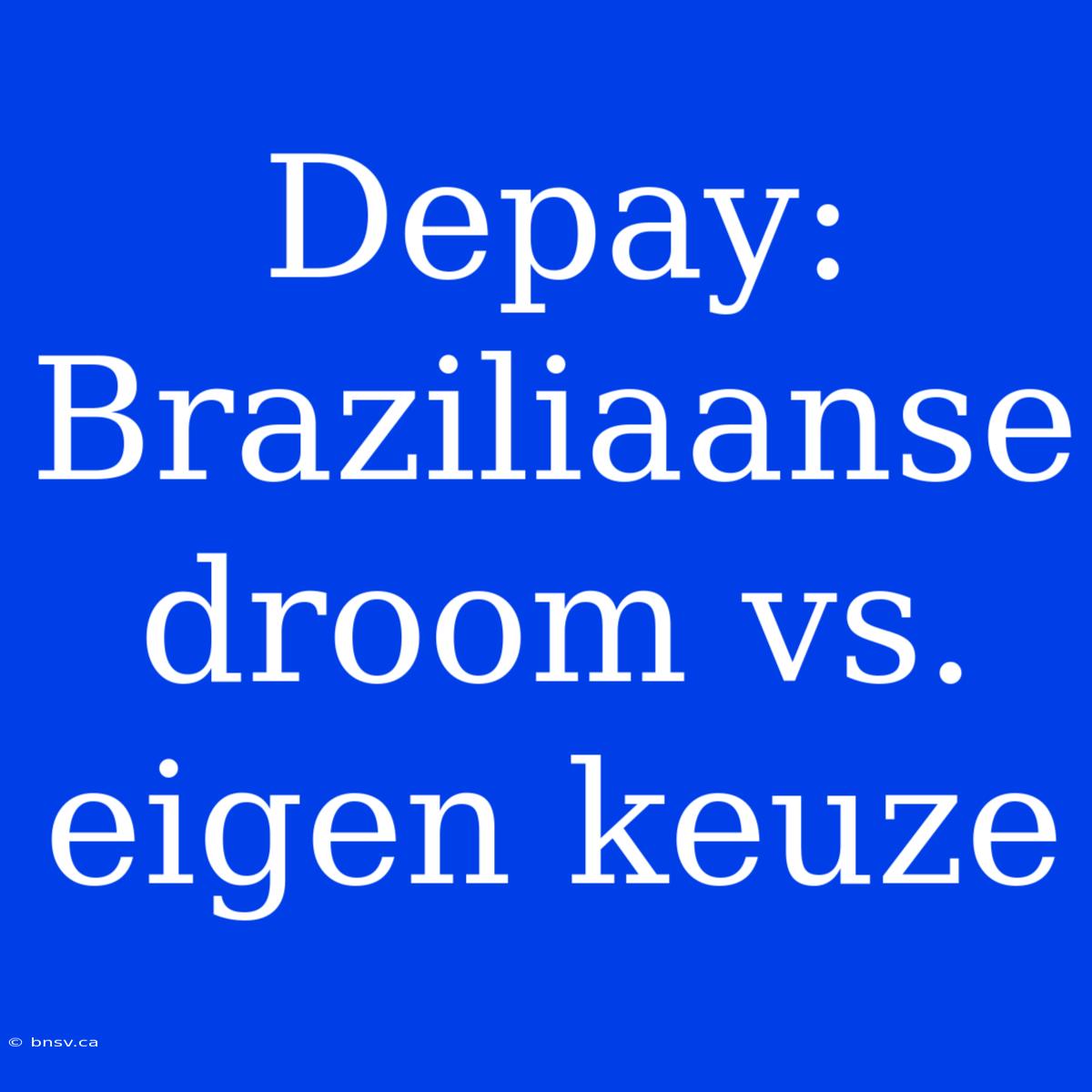 Depay: Braziliaanse Droom Vs. Eigen Keuze