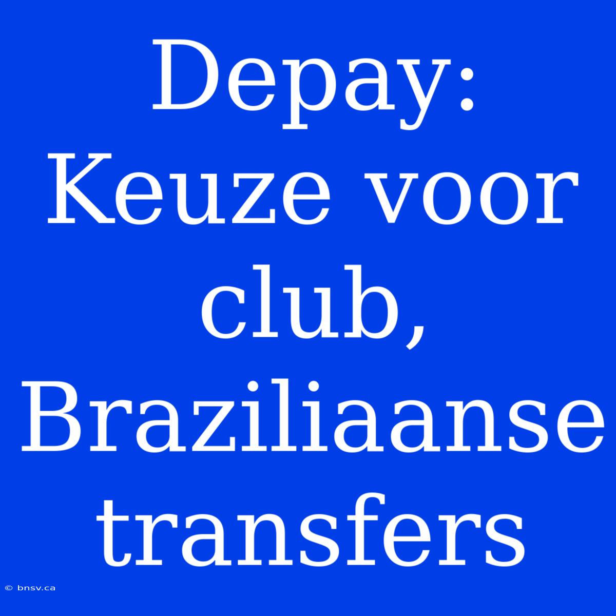 Depay: Keuze Voor Club, Braziliaanse Transfers