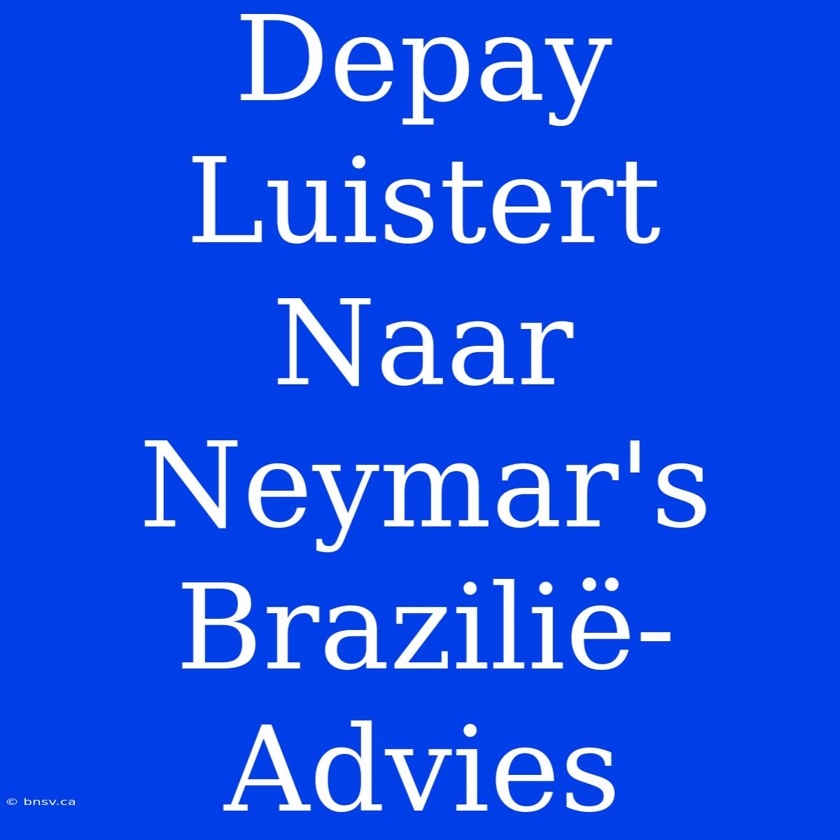 Depay Luistert Naar Neymar's Brazilië-Advies