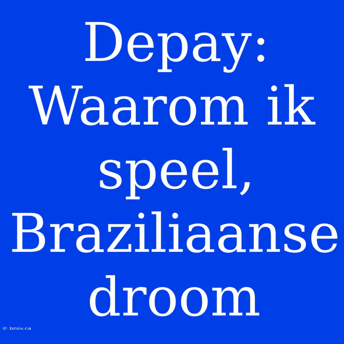 Depay: Waarom Ik Speel, Braziliaanse Droom