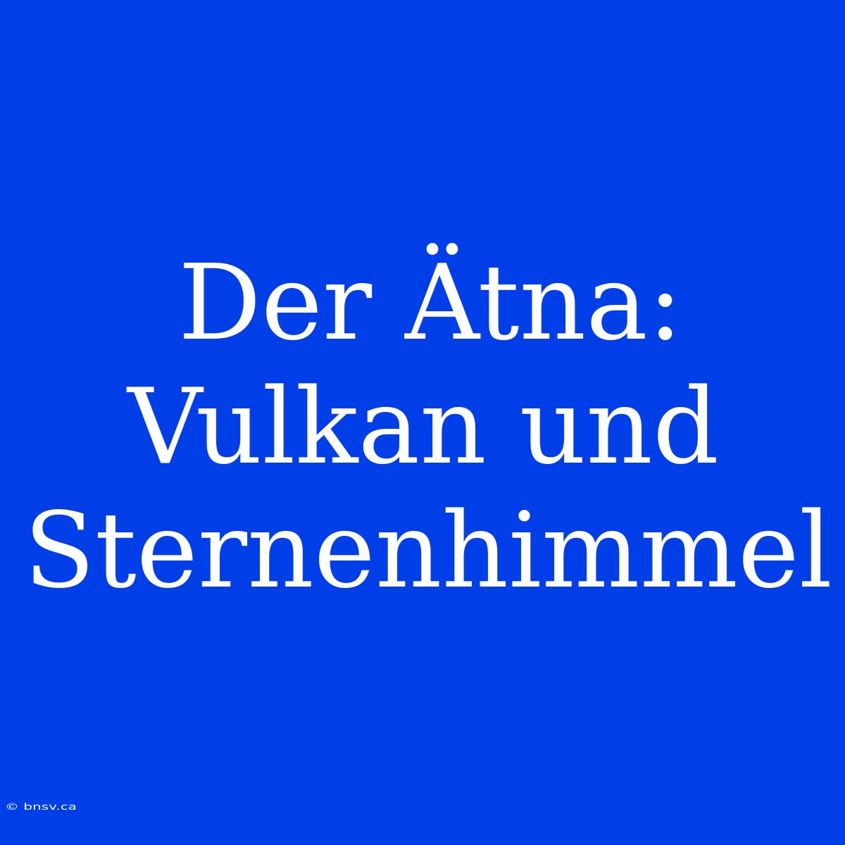 Der Ätna: Vulkan Und Sternenhimmel