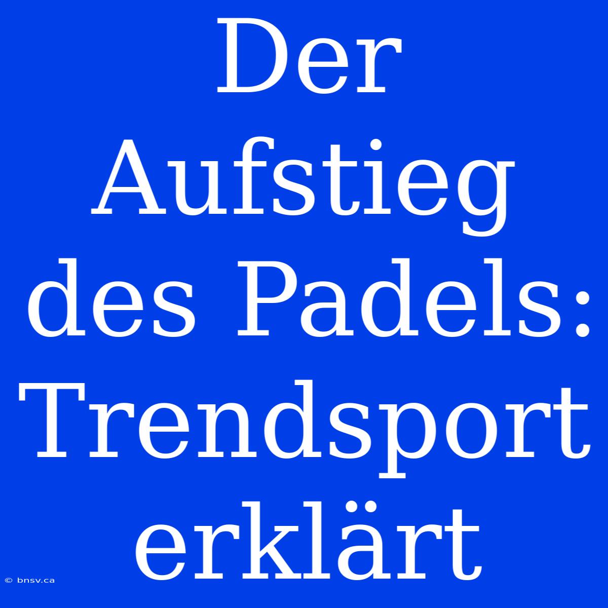 Der Aufstieg Des Padels: Trendsport Erklärt