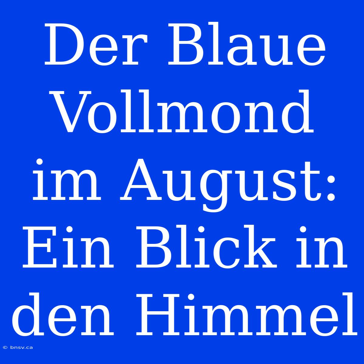 Der Blaue Vollmond Im August: Ein Blick In Den Himmel