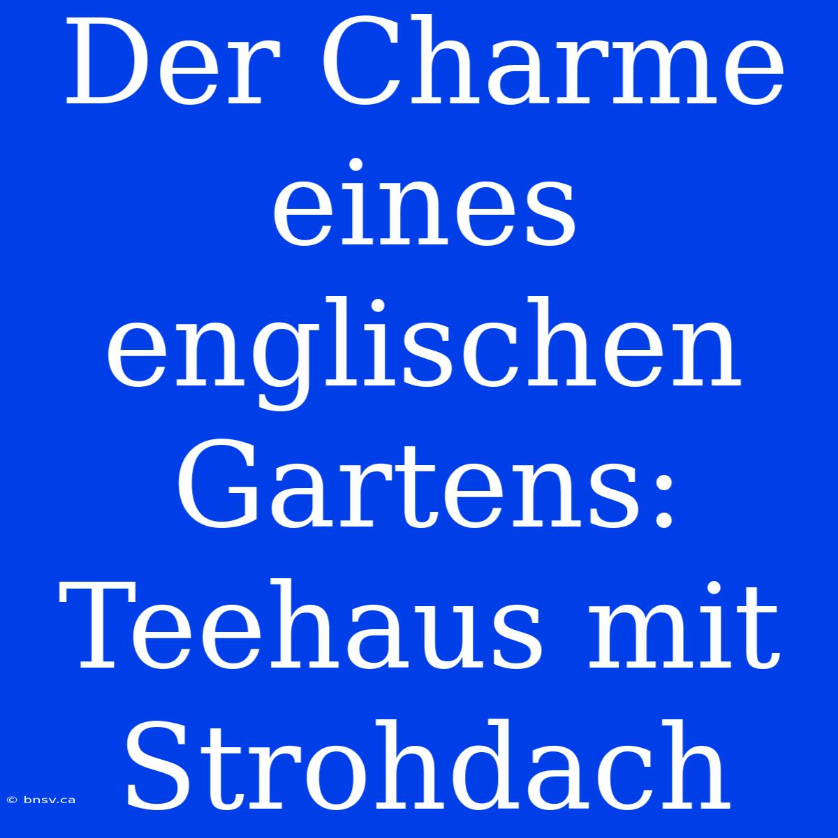 Der Charme Eines Englischen Gartens: Teehaus Mit Strohdach