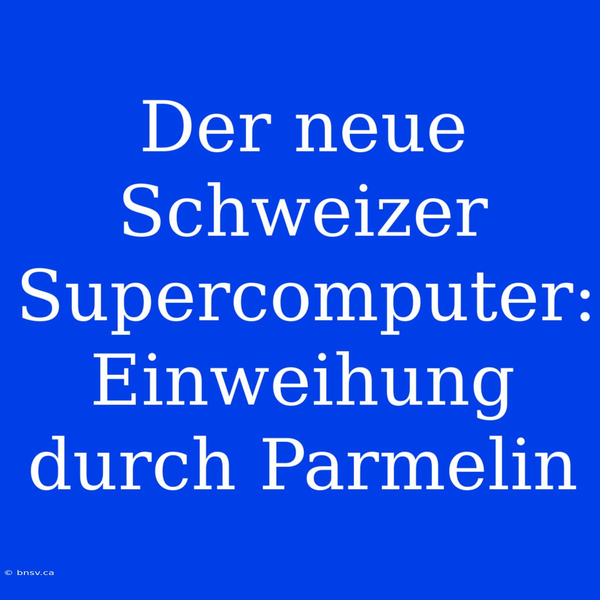 Der Neue Schweizer Supercomputer: Einweihung Durch Parmelin