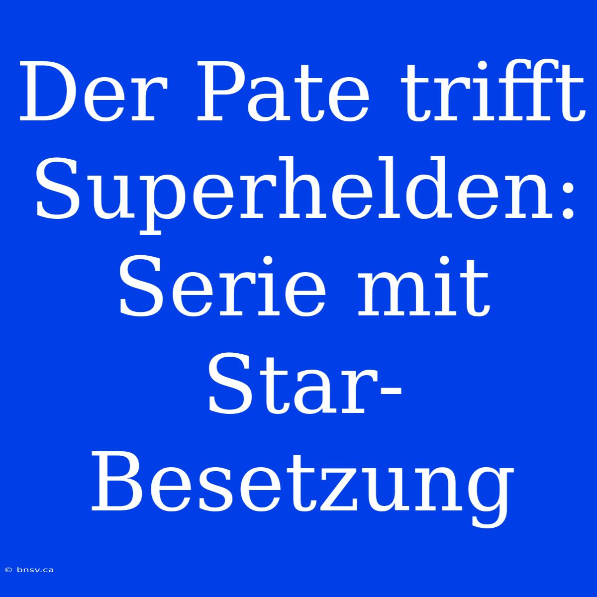 Der Pate Trifft Superhelden: Serie Mit Star-Besetzung