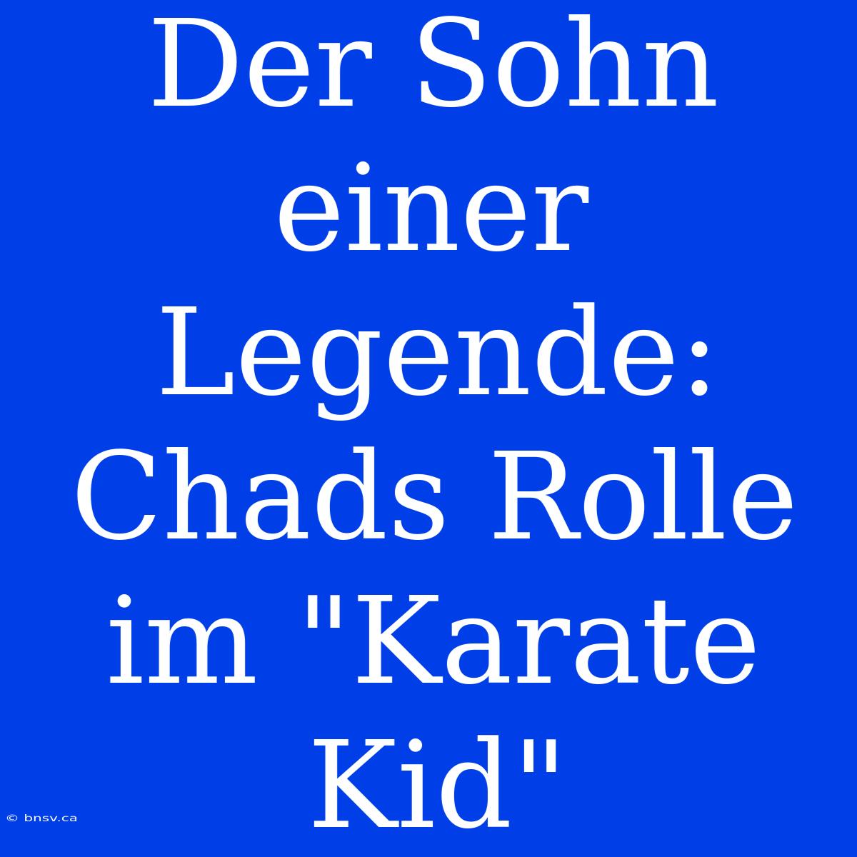 Der Sohn Einer Legende: Chads Rolle Im 