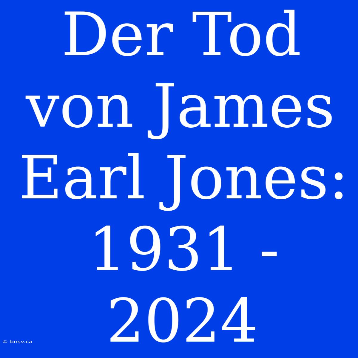 Der Tod Von James Earl Jones: 1931 - 2024