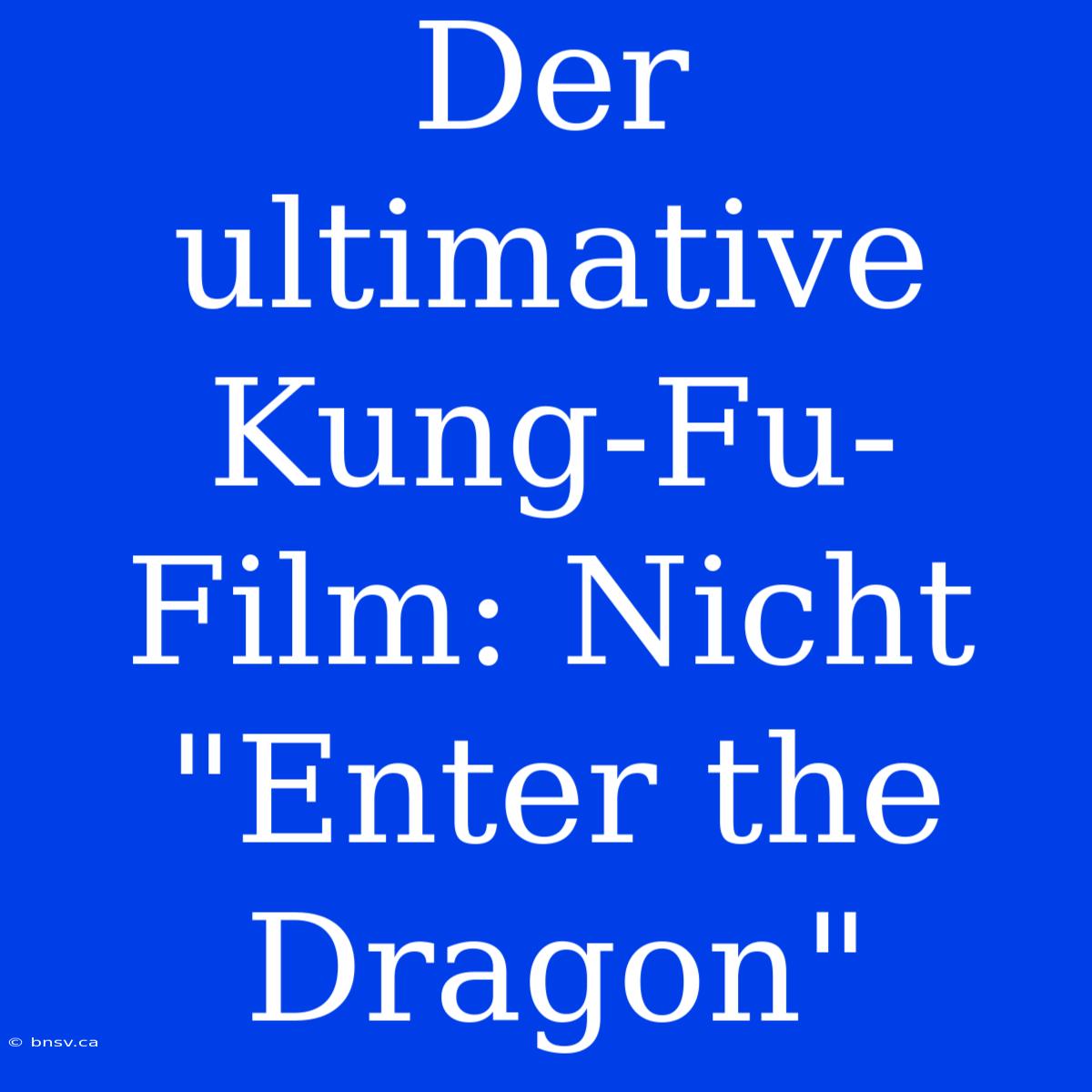 Der Ultimative Kung-Fu-Film: Nicht 