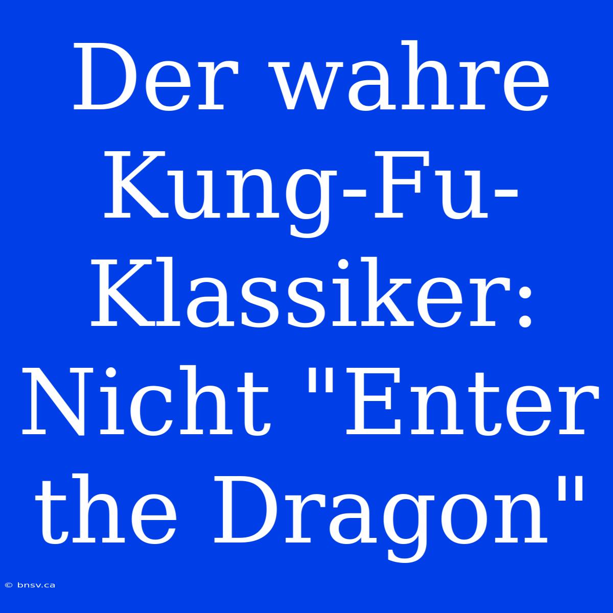 Der Wahre Kung-Fu-Klassiker: Nicht 