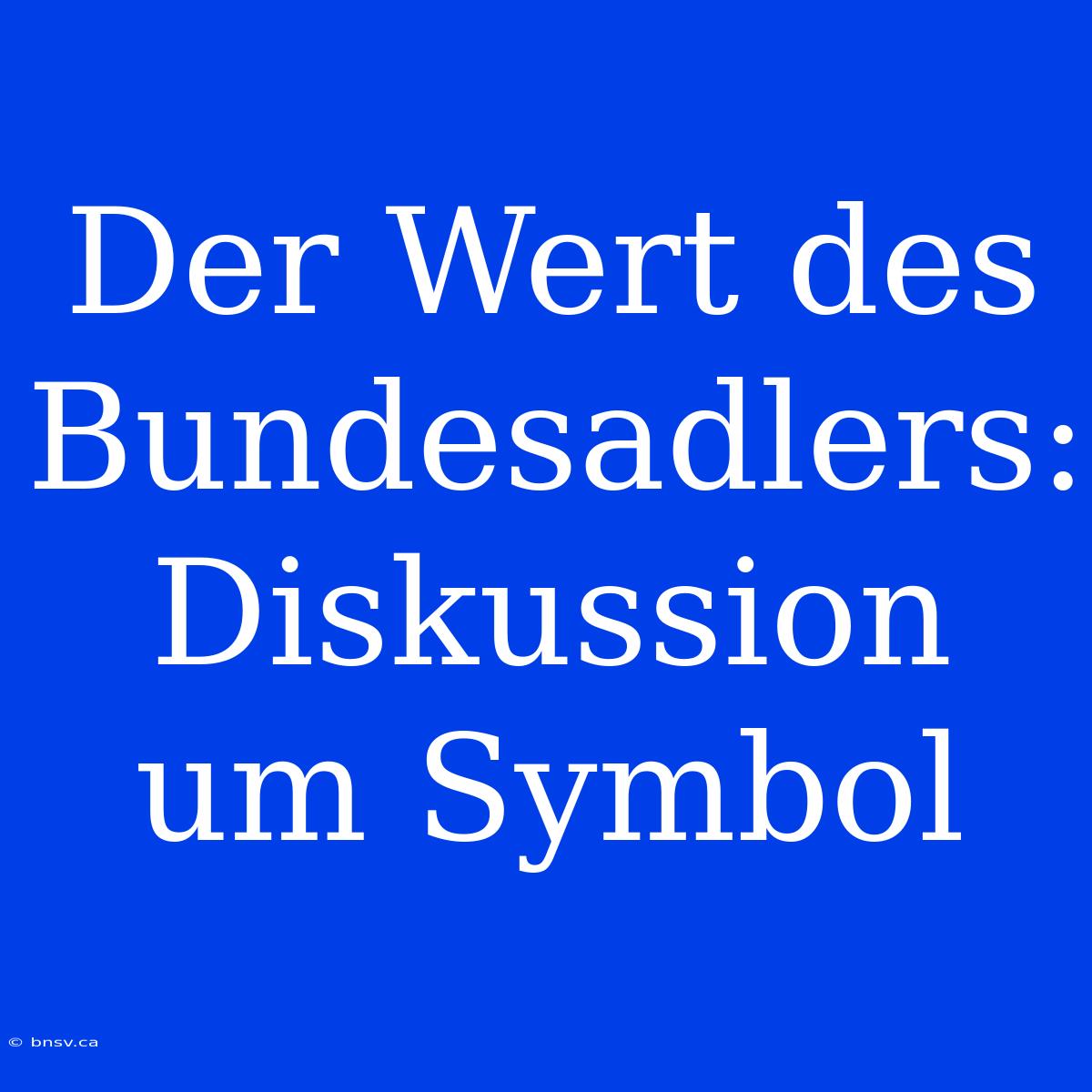 Der Wert Des Bundesadlers: Diskussion Um Symbol