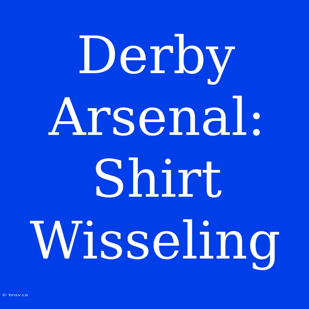 Derby Arsenal: Shirt Wisseling