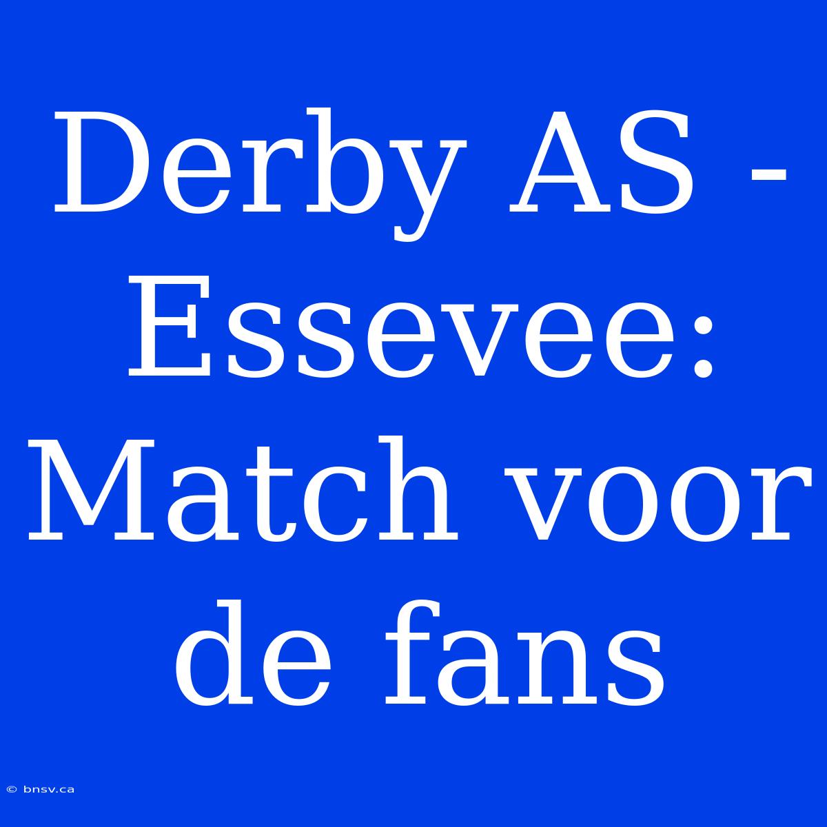 Derby AS - Essevee: Match Voor De Fans