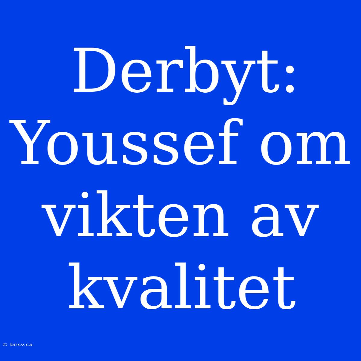 Derbyt: Youssef Om Vikten Av Kvalitet