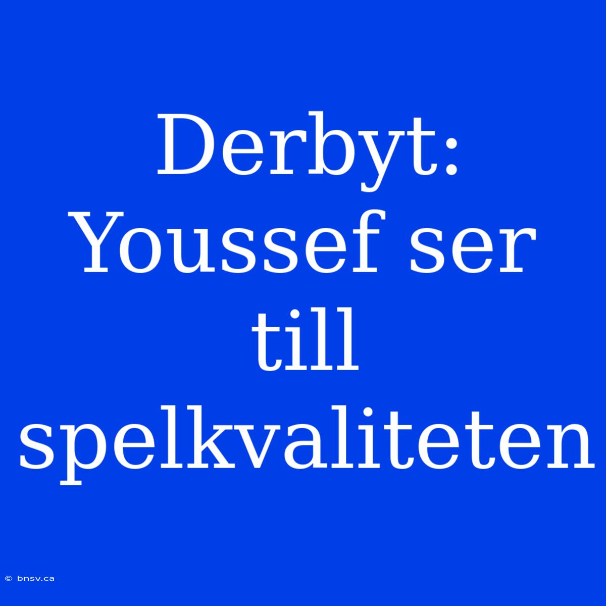 Derbyt: Youssef Ser Till Spelkvaliteten