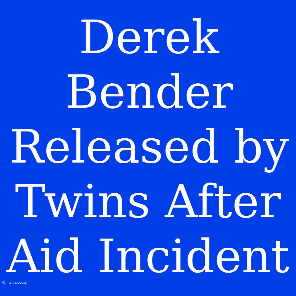 Derek Bender Released By Twins After Aid Incident