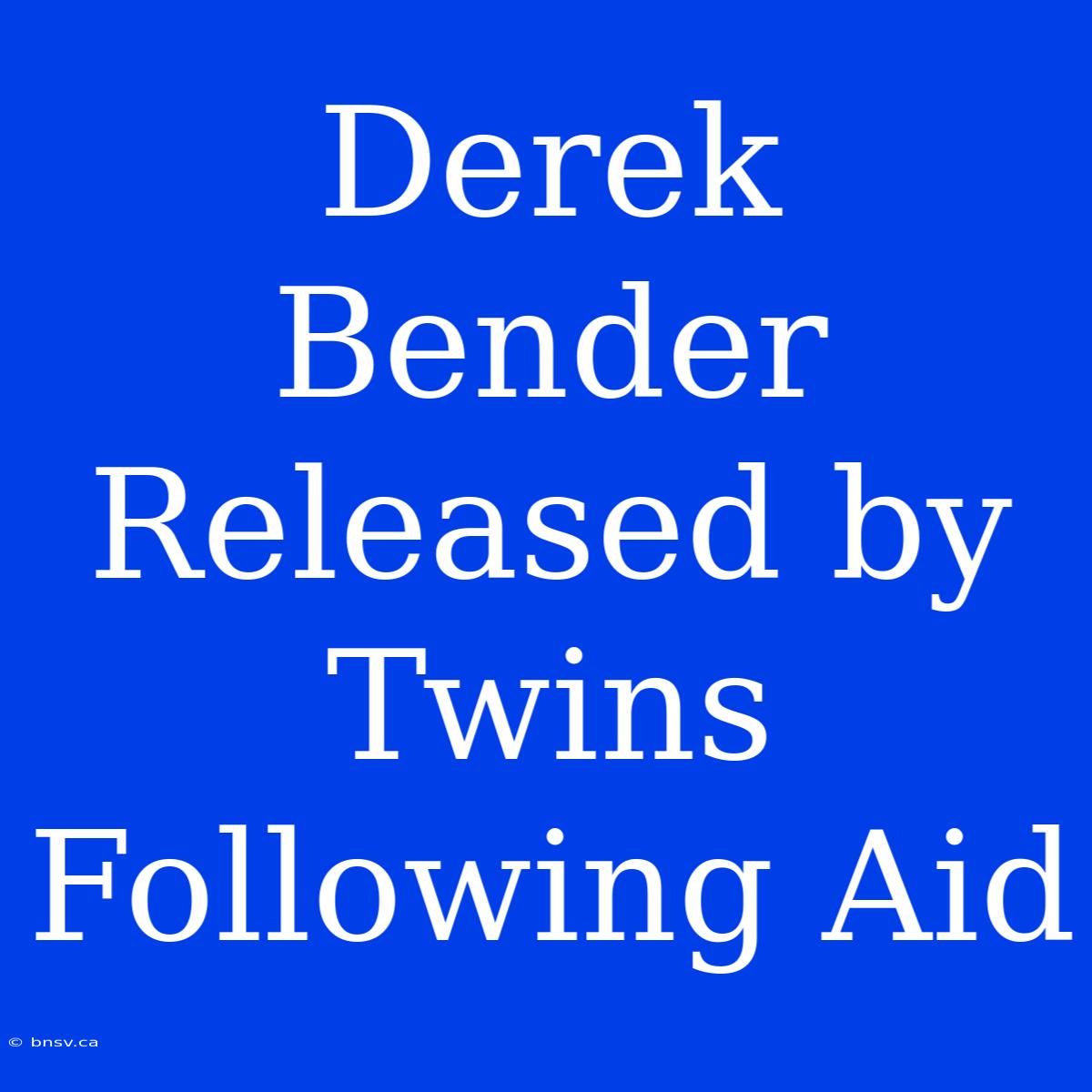 Derek Bender Released By Twins Following Aid