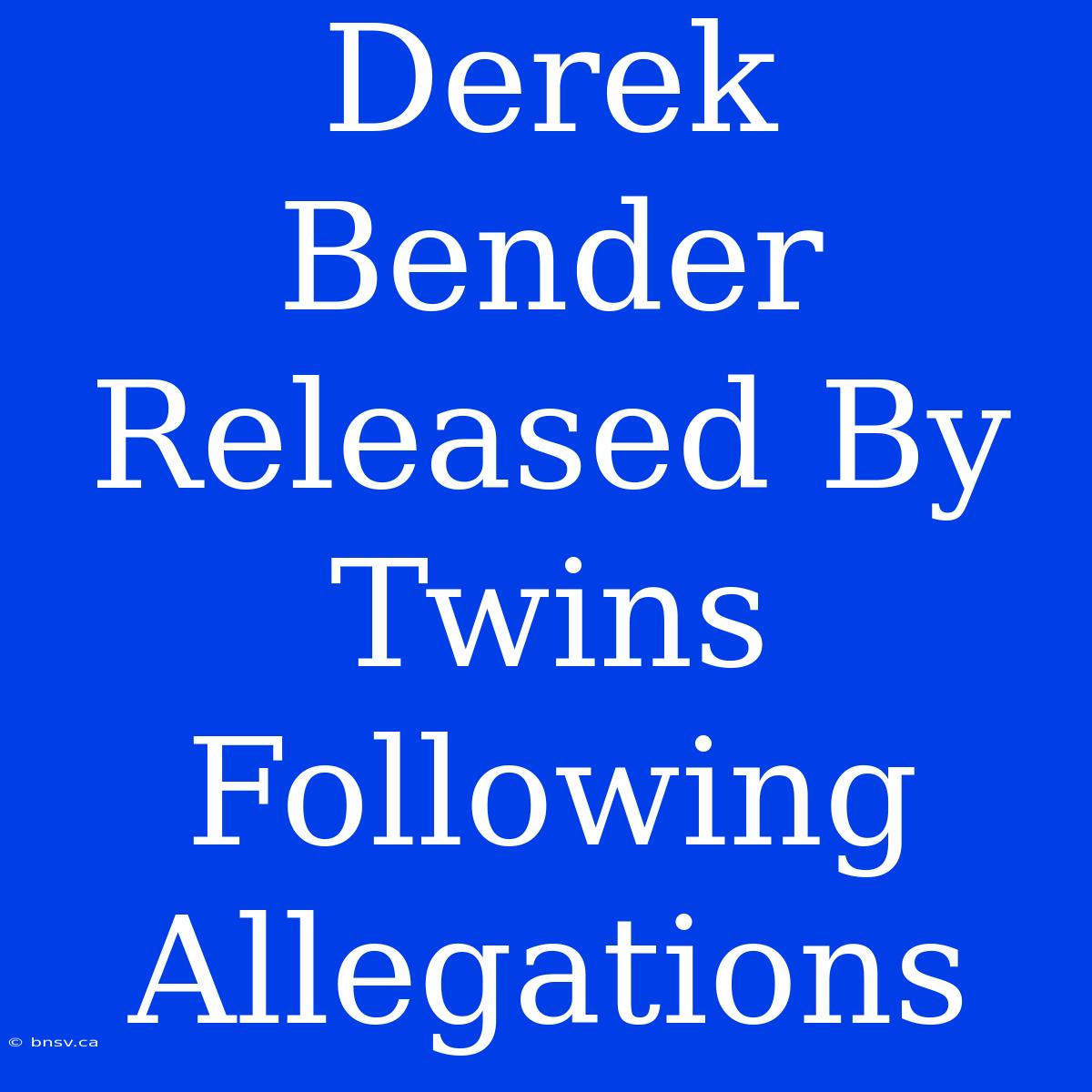 Derek Bender Released By Twins Following Allegations