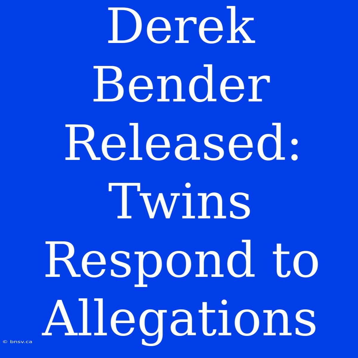 Derek Bender Released: Twins Respond To Allegations