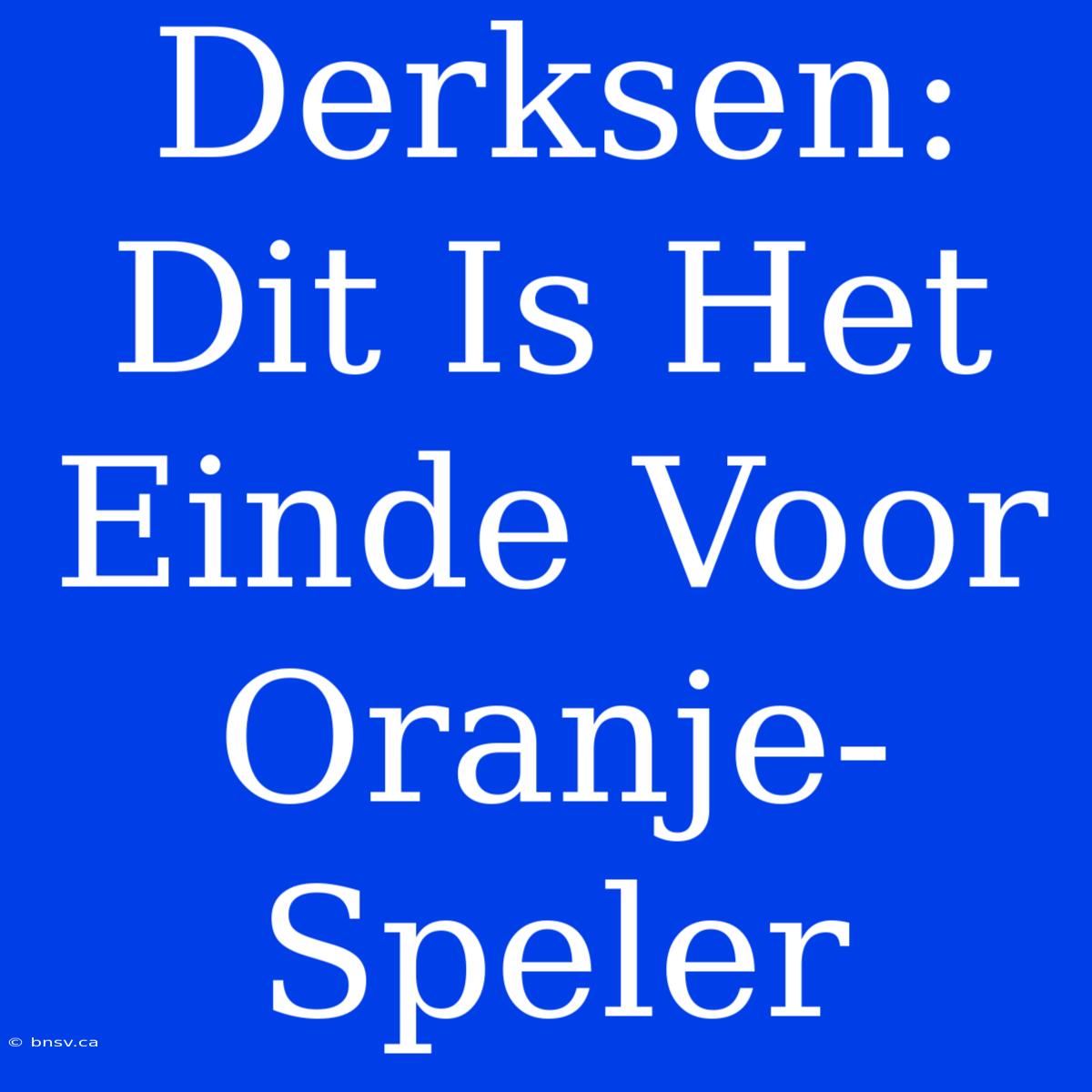 Derksen: Dit Is Het Einde Voor Oranje-Speler