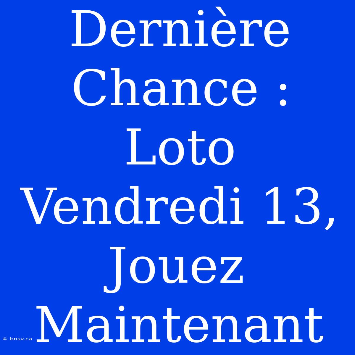 Dernière Chance : Loto Vendredi 13, Jouez Maintenant