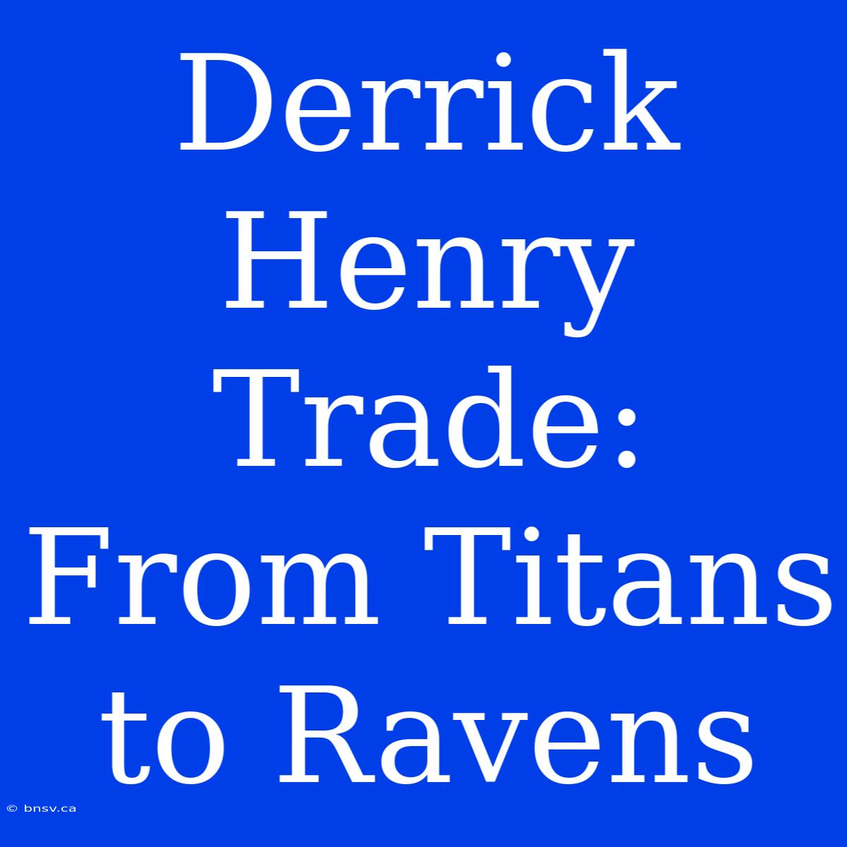 Derrick Henry Trade: From Titans To Ravens