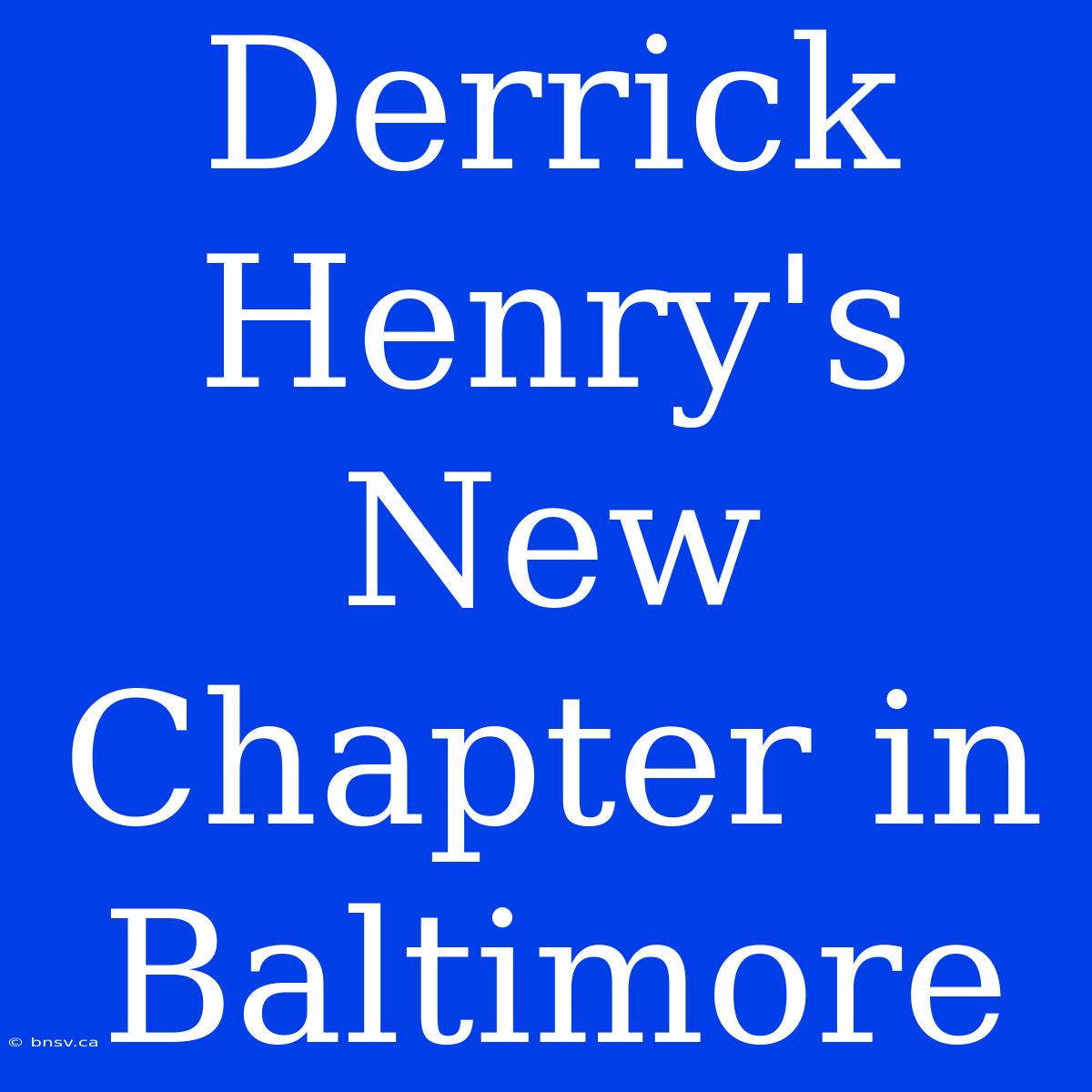 Derrick Henry's New Chapter In Baltimore