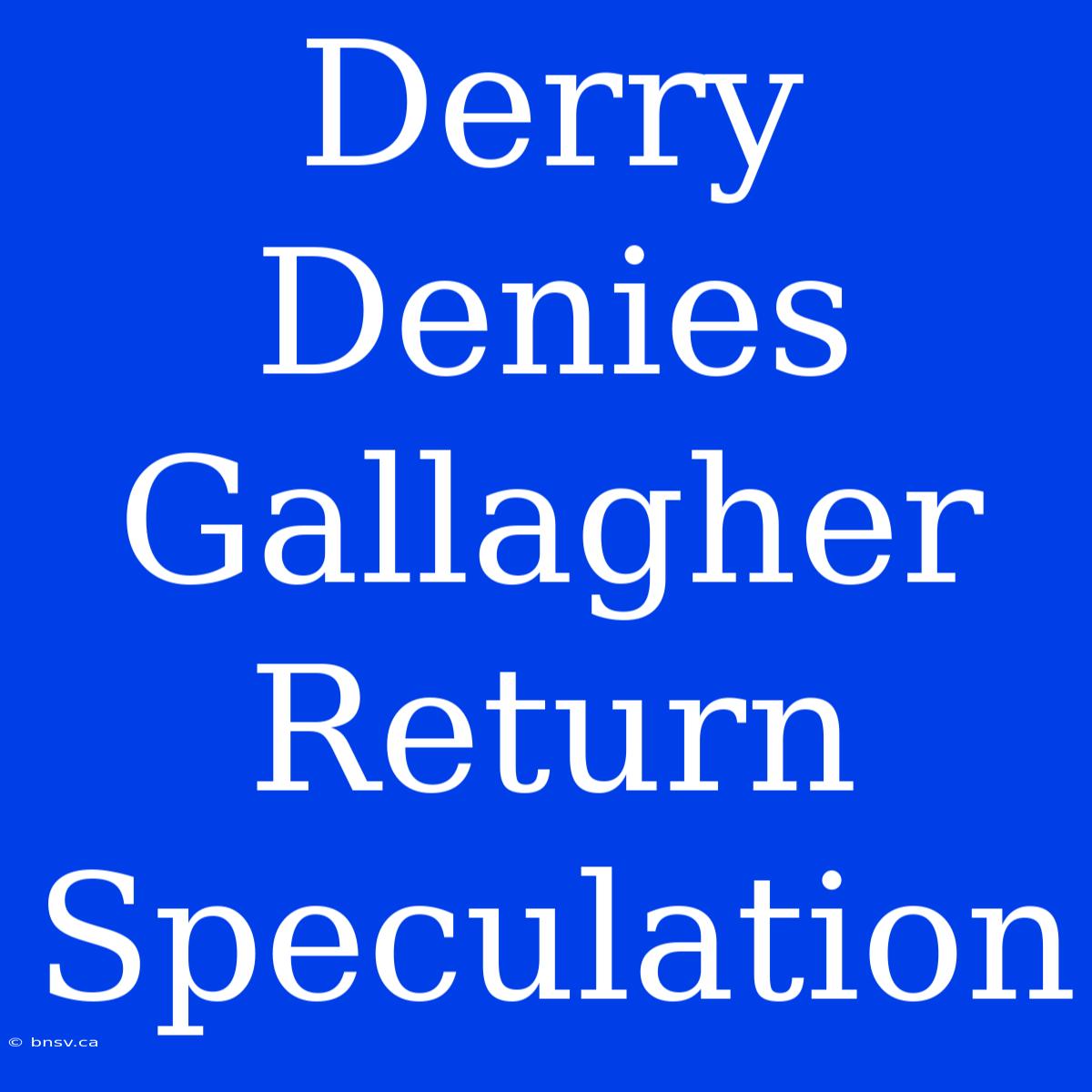 Derry Denies Gallagher Return Speculation