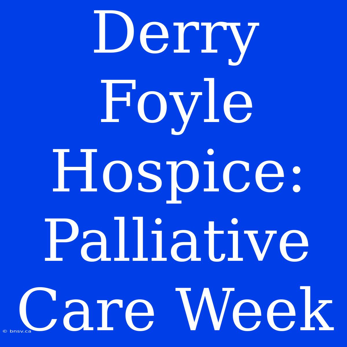 Derry Foyle Hospice: Palliative Care Week