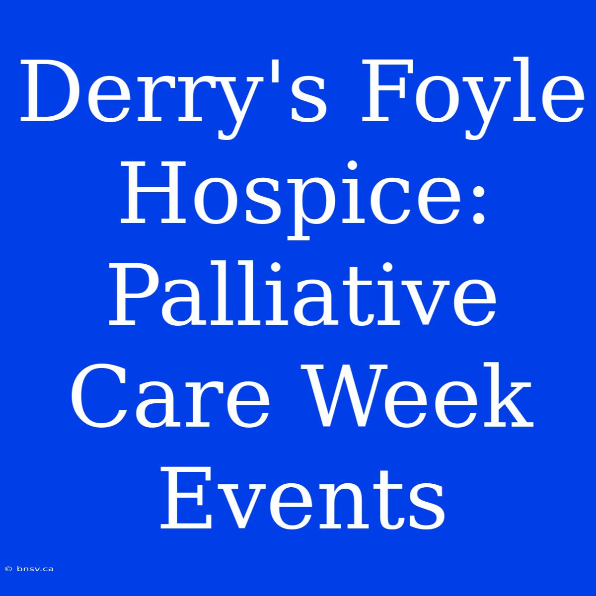 Derry's Foyle Hospice: Palliative Care Week Events