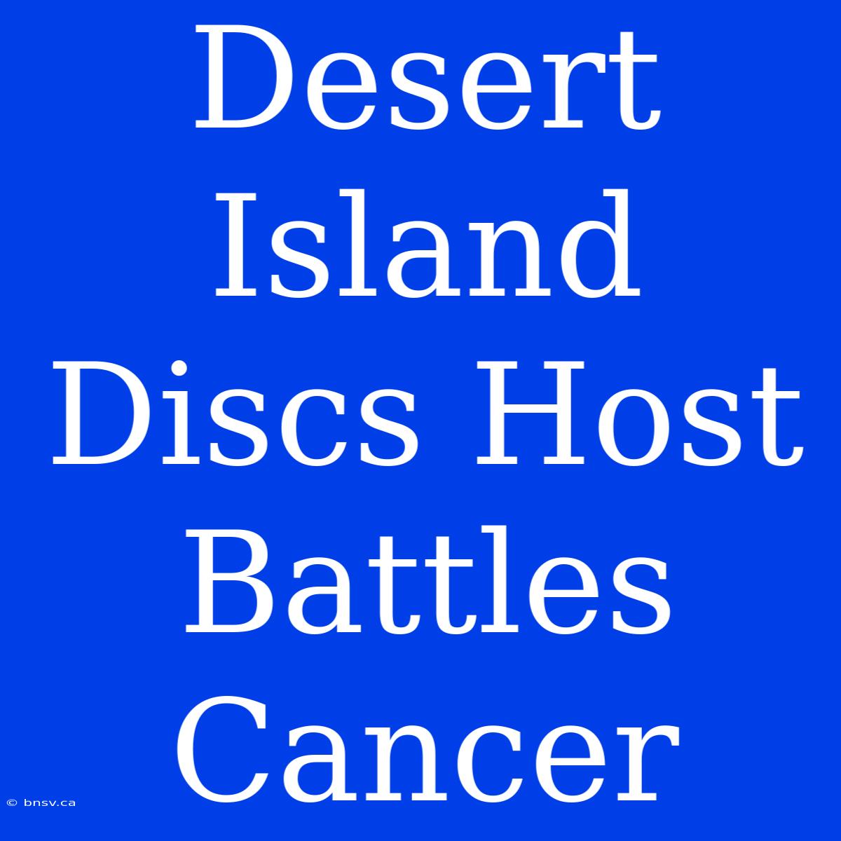 Desert Island Discs Host Battles Cancer