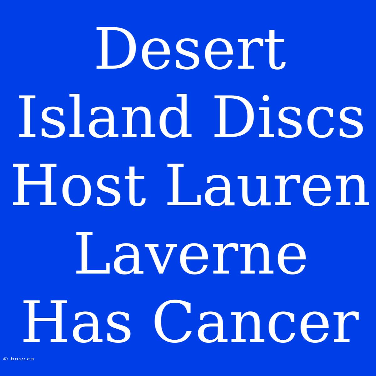 Desert Island Discs Host Lauren Laverne Has Cancer