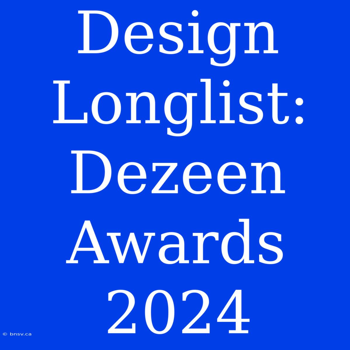 Design Longlist: Dezeen Awards 2024