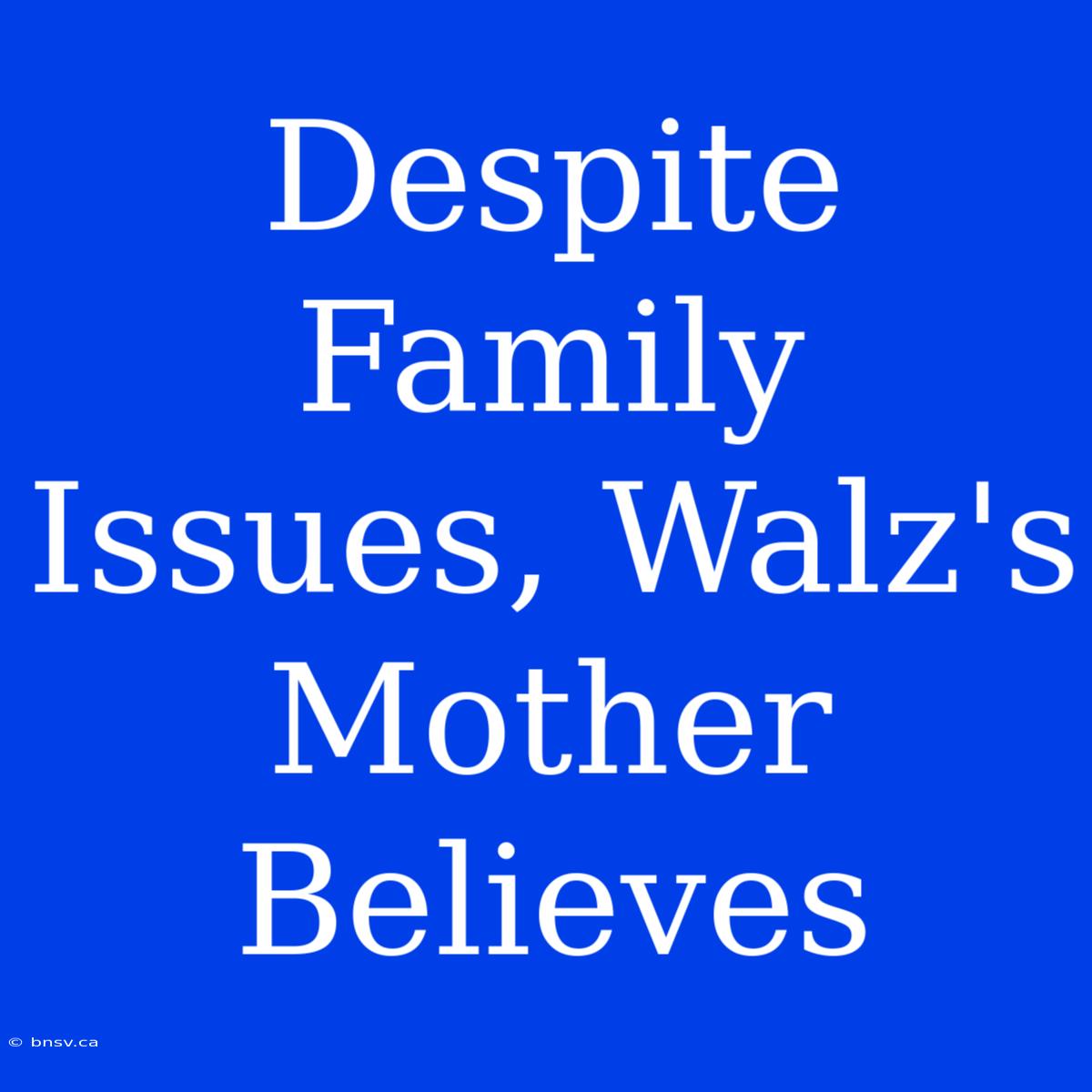 Despite Family Issues, Walz's Mother Believes