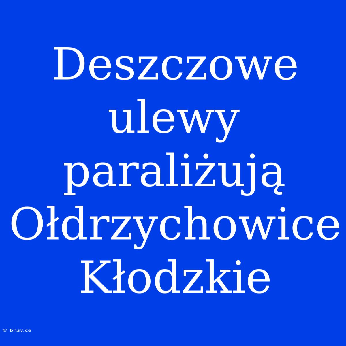 Deszczowe Ulewy Paraliżują Ołdrzychowice Kłodzkie