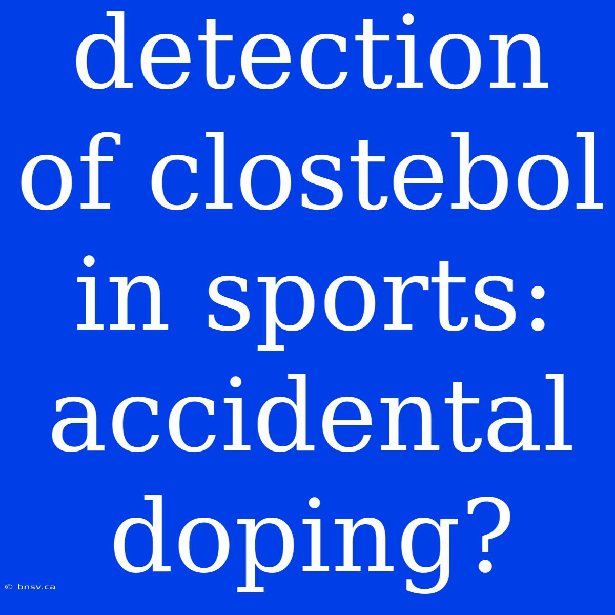 Detection Of Clostebol In Sports: Accidental Doping?