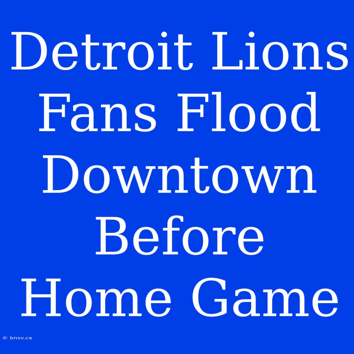 Detroit Lions Fans Flood Downtown Before Home Game