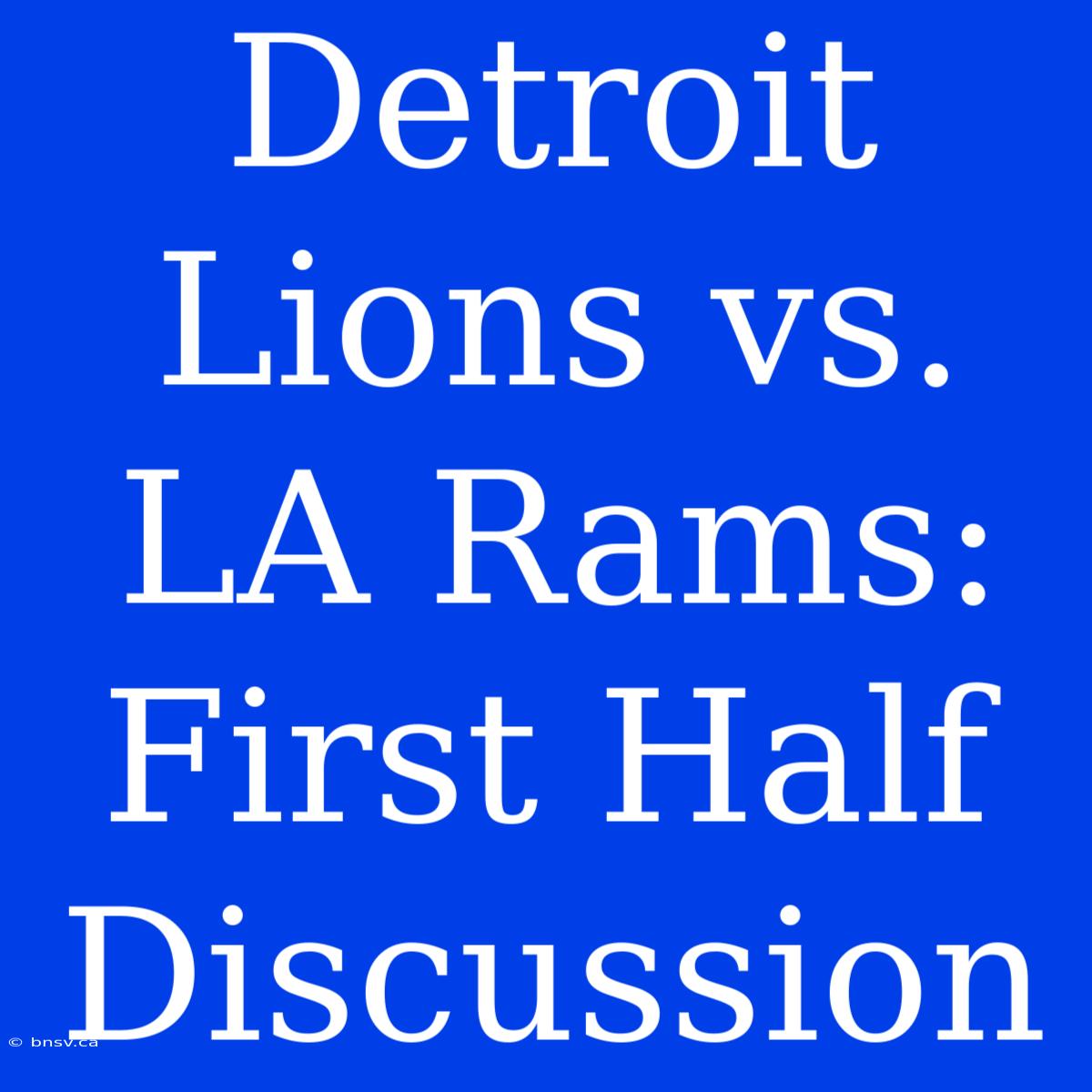 Detroit Lions Vs. LA Rams: First Half Discussion