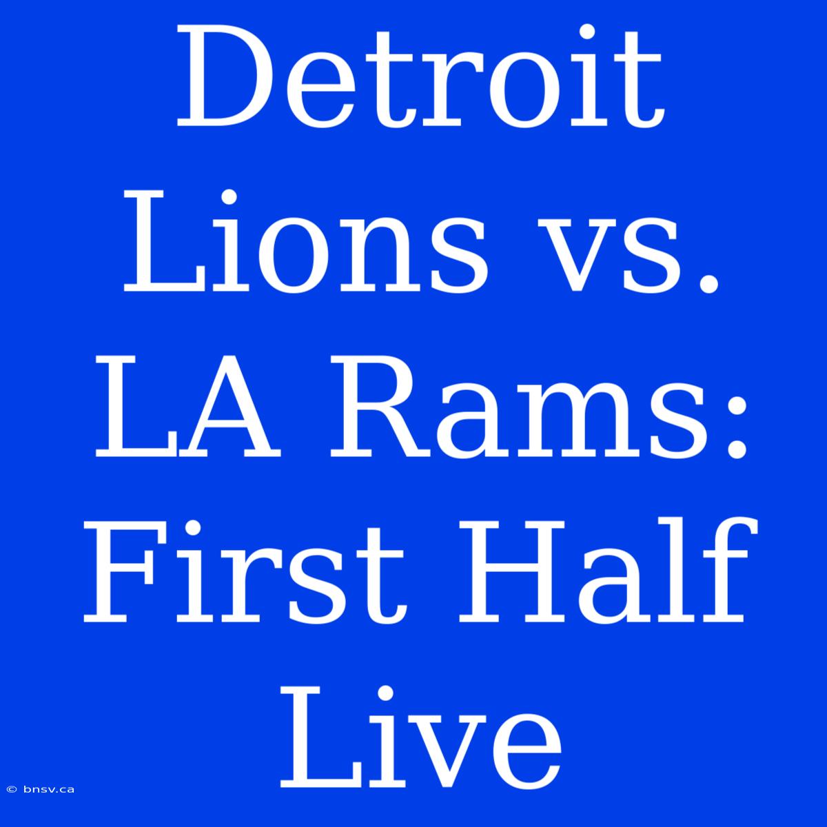 Detroit Lions Vs. LA Rams: First Half Live