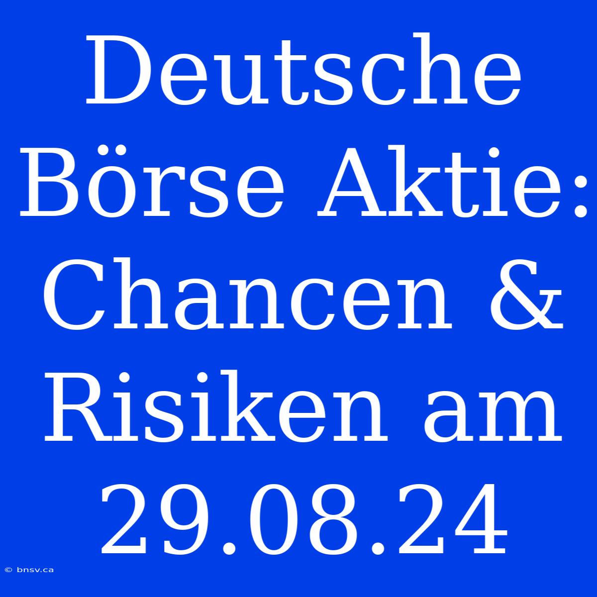 Deutsche Börse Aktie: Chancen & Risiken Am 29.08.24